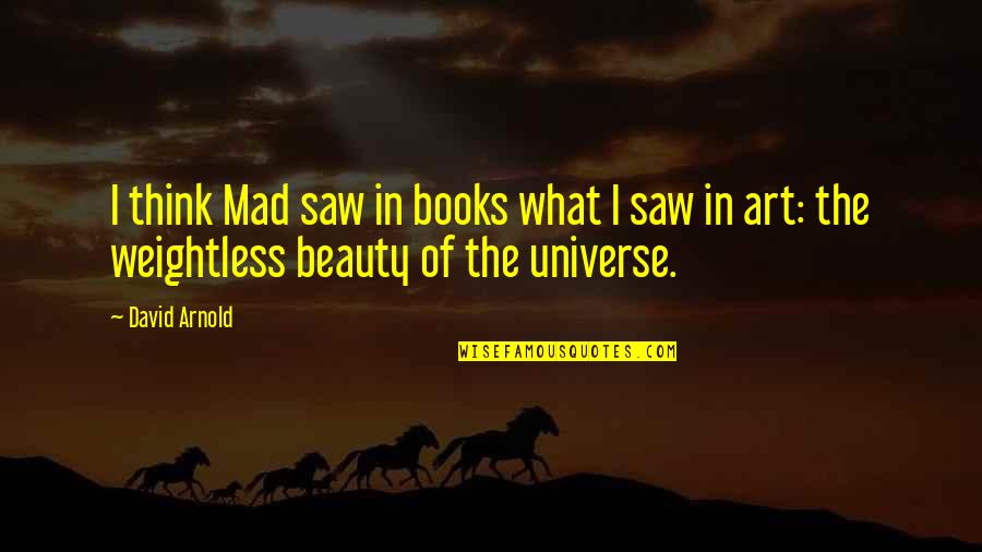 The Beauty Of Books Quotes By David Arnold: I think Mad saw in books what I