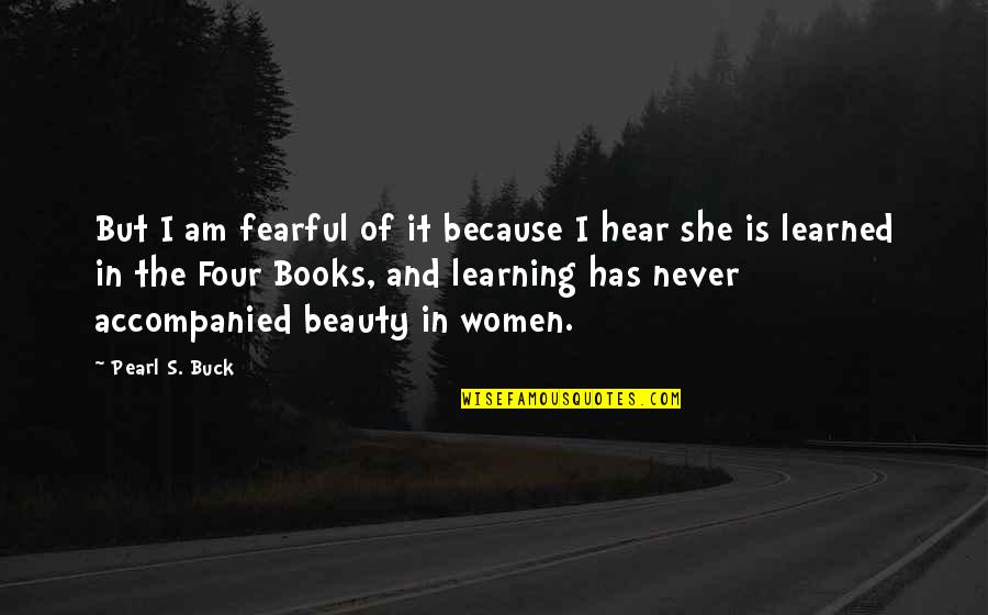 The Beauty Of Books Quotes By Pearl S. Buck: But I am fearful of it because I