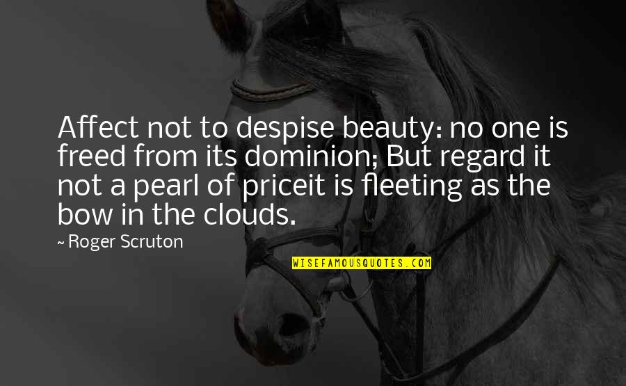 The Beauty Of Clouds Quotes By Roger Scruton: Affect not to despise beauty: no one is