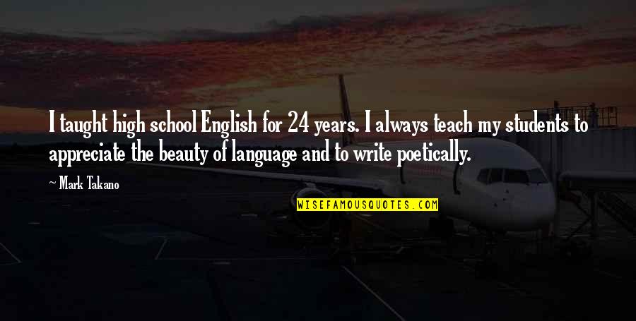 The Beauty Of English Language Quotes By Mark Takano: I taught high school English for 24 years.