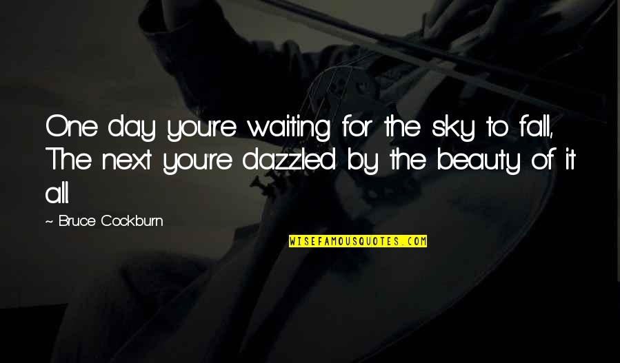The Beauty Of Fall Quotes By Bruce Cockburn: One day you're waiting for the sky to The Beauty Of Fall Quotes By Bruce Cockburn: One day you're waiting for the sky to