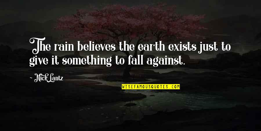 The Beauty Of Fall Quotes By Nick Lantz: The rain believes the earth exists just to