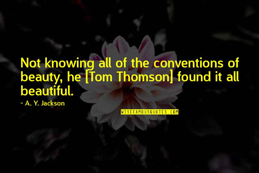 The Beauty Of It All Quotes By A. Y. Jackson: Not knowing all of the conventions of beauty,