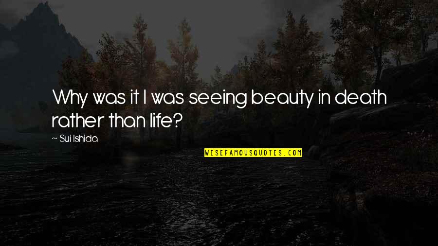 The Beauty Of Life And Death Quotes By Sui Ishida: Why was it I was seeing beauty in
