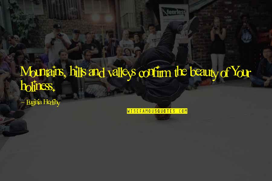The Beauty Of Mountains Quotes By Euginia Herlihy: Mountains, hills and valleys confirm the beauty of The Beauty Of Mountains Quotes By Euginia Herlihy: Mountains, hills and valleys confirm the beauty of