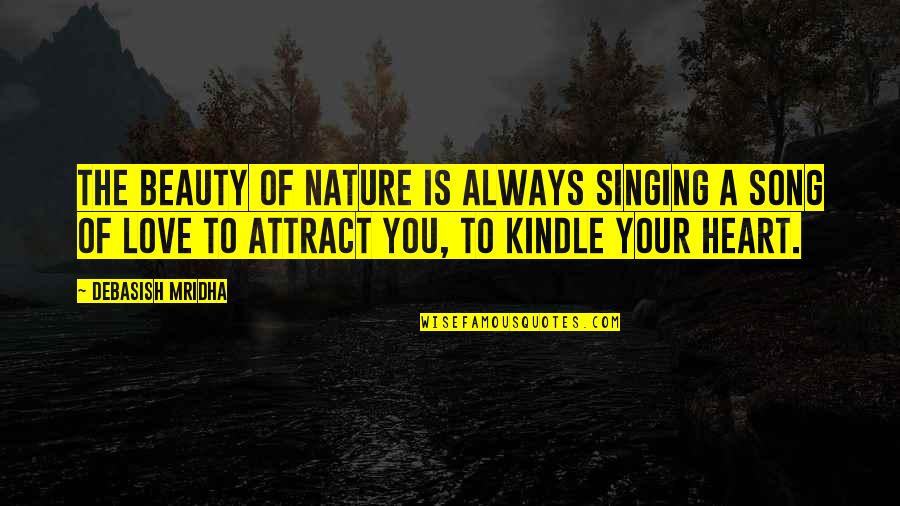 The Beauty Of Nature Quotes By Debasish Mridha: The Beauty of nature is always singing a