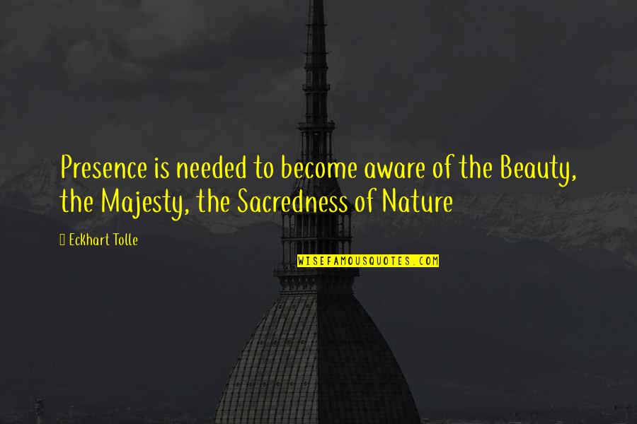 The Beauty Of Nature Quotes By Eckhart Tolle: Presence is needed to become aware of the