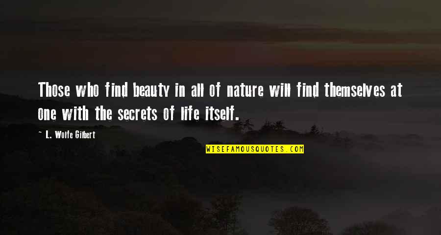 The Beauty Of Nature Quotes By L. Wolfe Gilbert: Those who find beauty in all of nature