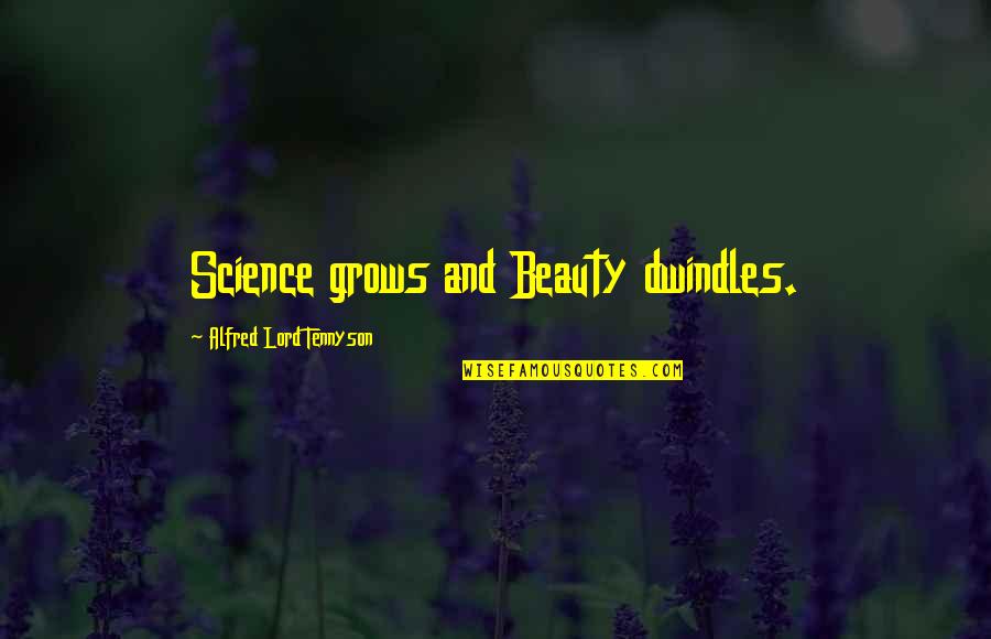 The Beauty Of Science Quotes By Alfred Lord Tennyson: Science grows and Beauty dwindles. The Beauty Of Science Quotes By Alfred Lord Tennyson: Science grows and Beauty dwindles.