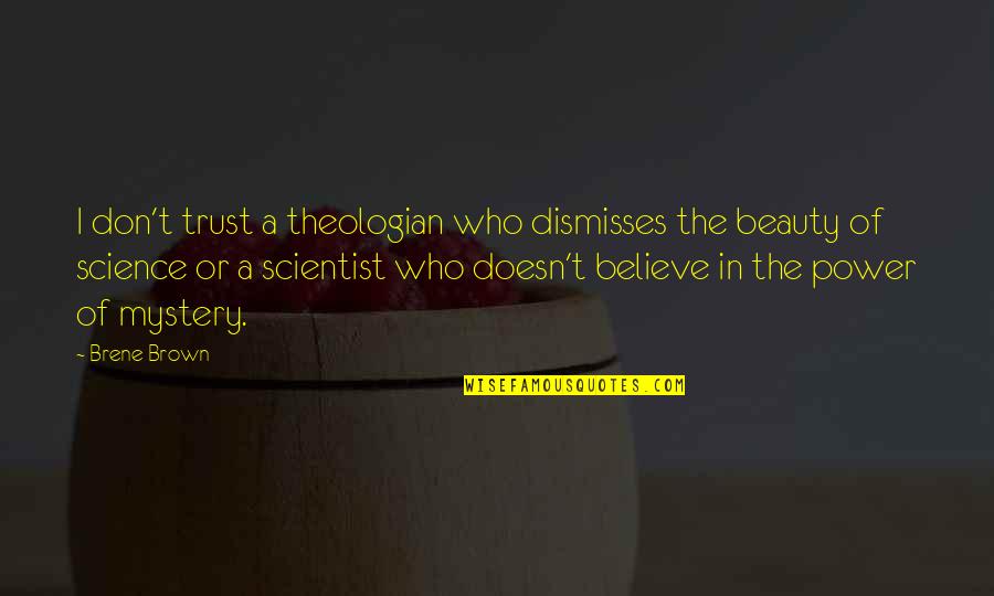 The Beauty Of Science Quotes By Brene Brown: I don't trust a theologian who dismisses the The Beauty Of Science Quotes By Brene Brown: I don't trust a theologian who dismisses the