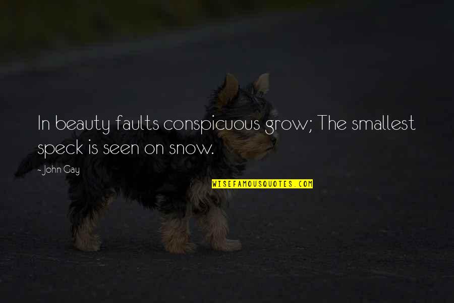 The Beauty Of Snow Quotes By John Gay: In beauty faults conspicuous grow; The smallest speck