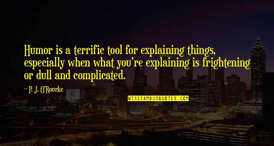 The Beauty Of The Amazon Rainforest Quotes By P. J. O'Rourke: Humor is a terrific tool for explaining things, The Beauty Of The Amazon Rainforest Quotes By P. J. O'Rourke: Humor is a terrific tool for explaining things,