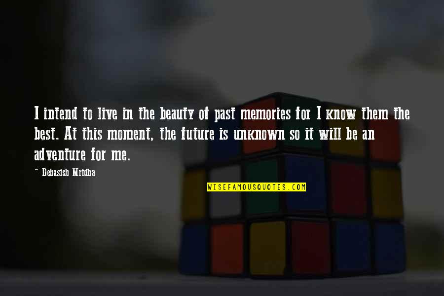 The Beauty Of The Moment Quotes By Debasish Mridha: I intend to live in the beauty of