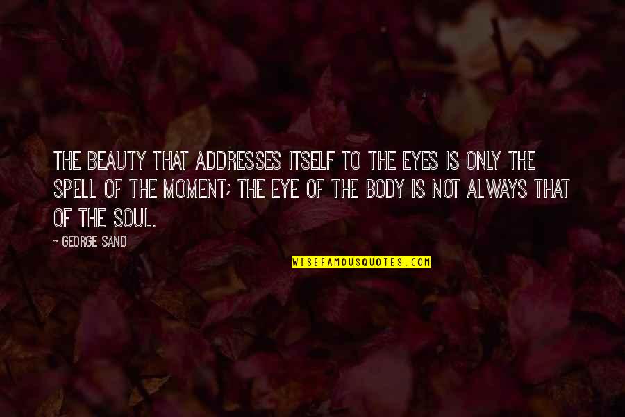 The Beauty Of The Moment Quotes By George Sand: The beauty that addresses itself to the eyes