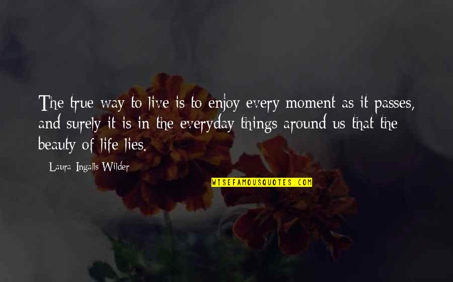 The Beauty Of The Moment Quotes By Laura Ingalls Wilder: The true way to live is to enjoy