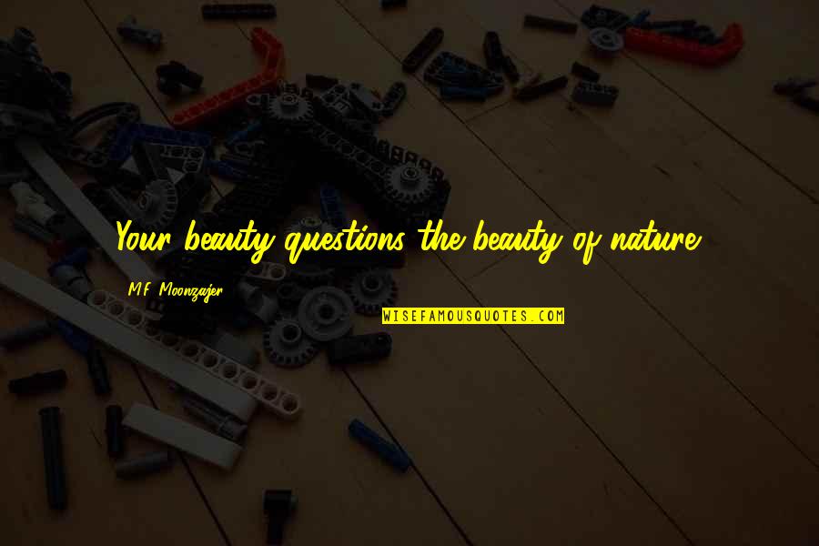 The Beauty Of The Nature Quotes By M.F. Moonzajer: Your beauty questions the beauty of nature.