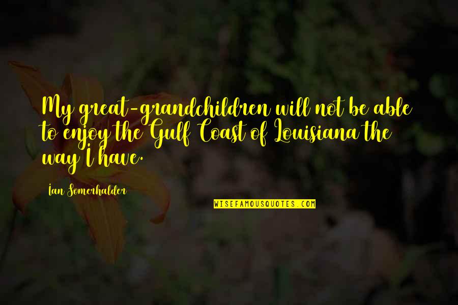 The Bed And The Bachelor Quotes By Ian Somerhalder: My great-grandchildren will not be able to enjoy
