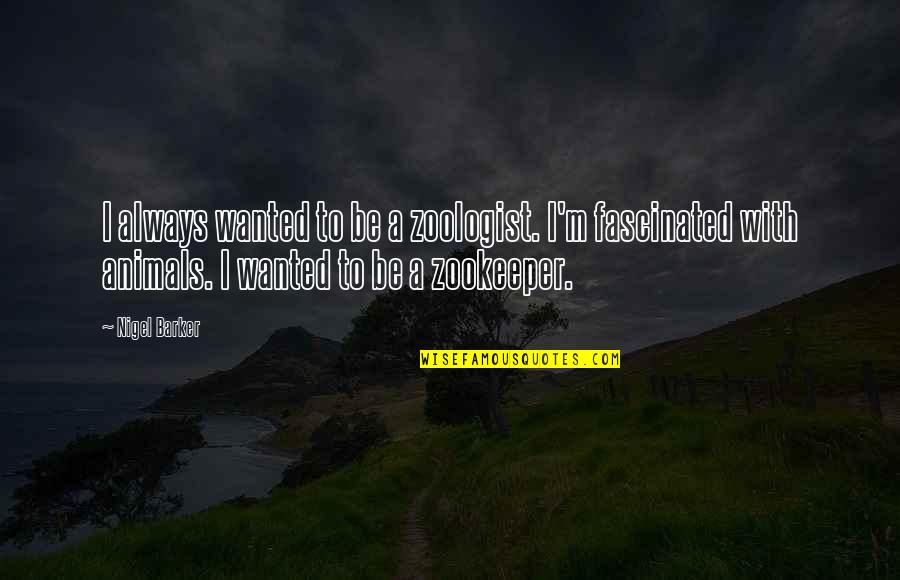 The Bed And The Bachelor Quotes By Nigel Barker: I always wanted to be a zoologist. I'm