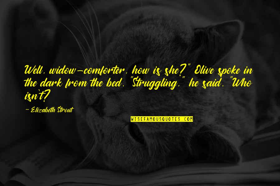 The Bed Quotes By Elizabeth Strout: Well, widow-comforter, how is she?" Olive spoke in