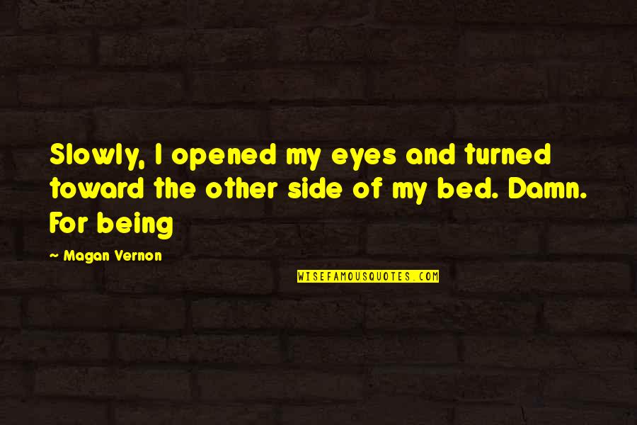 The Bed Quotes By Magan Vernon: Slowly, I opened my eyes and turned toward