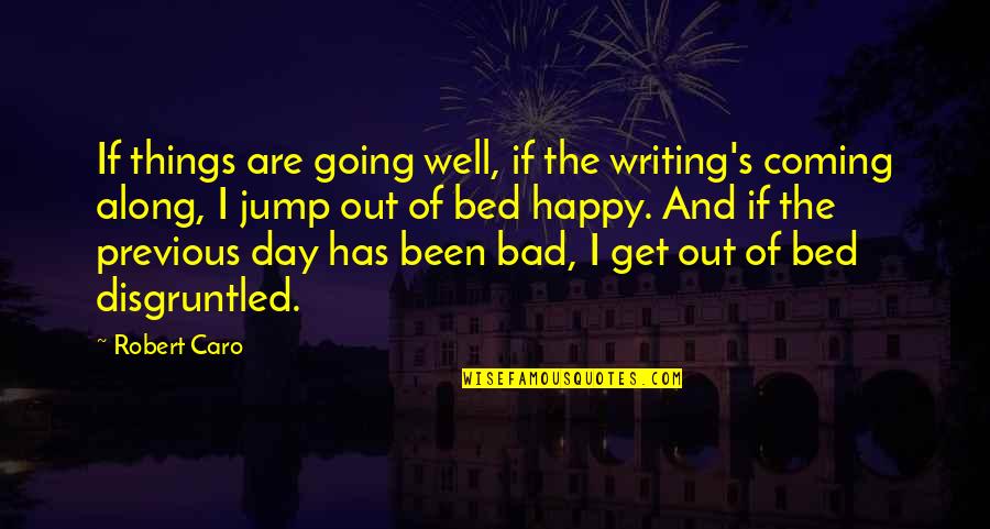 The Bed Quotes By Robert Caro: If things are going well, if the writing's