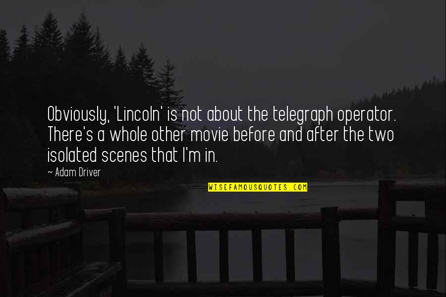 The Before And After Quotes By Adam Driver: Obviously, 'Lincoln' is not about the telegraph operator.