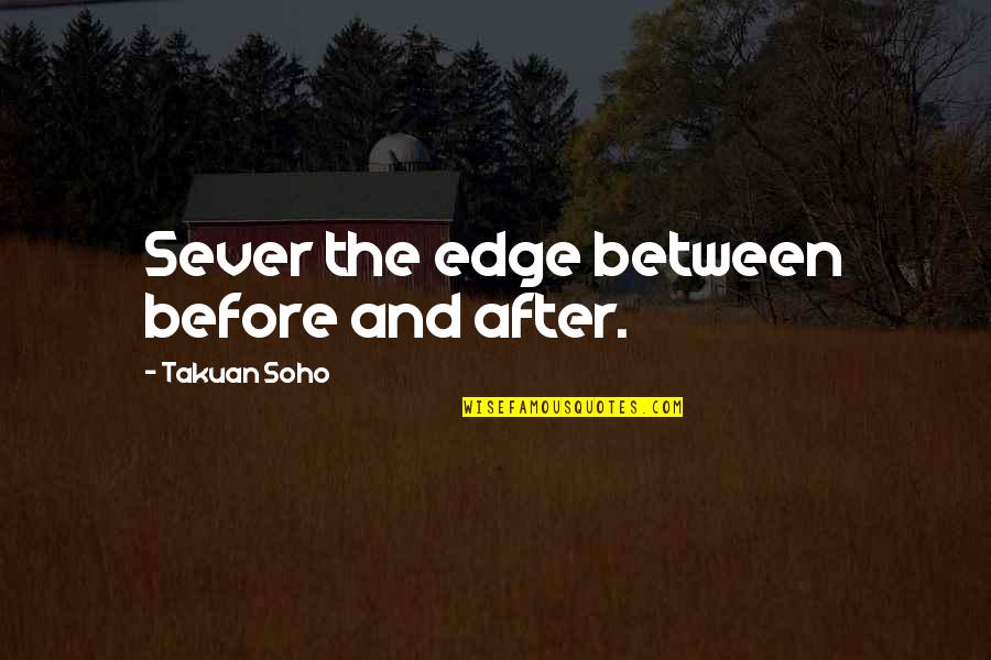 The Before And After Quotes By Takuan Soho: Sever the edge between before and after.