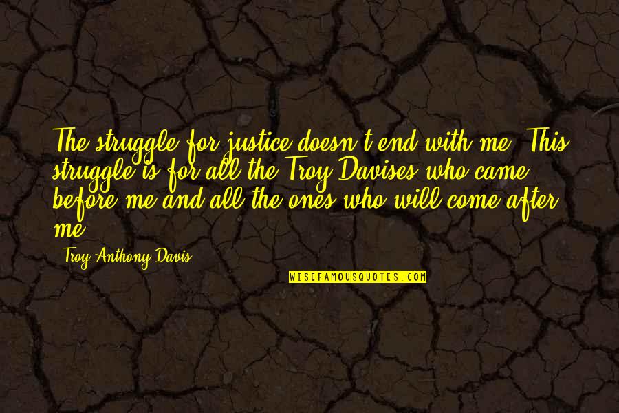 The Before And After Quotes By Troy Anthony Davis: The struggle for justice doesn't end with me.