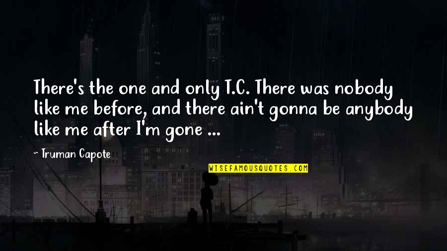 The Before And After Quotes By Truman Capote: There's the one and only T.C. There was