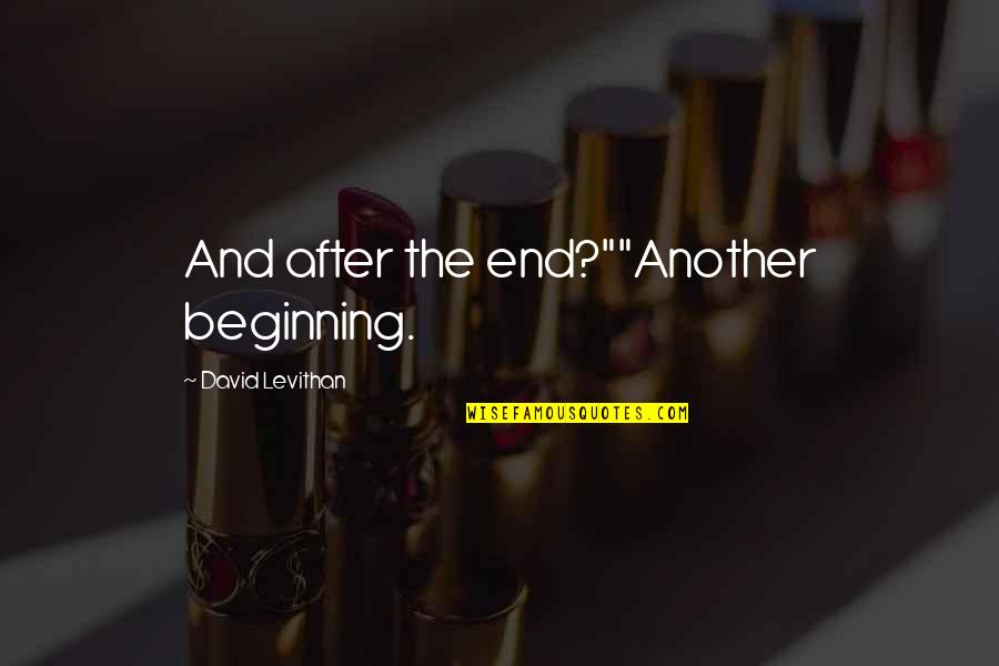 The Beginning After The End Quotes By David Levithan: And after the end?""Another beginning.