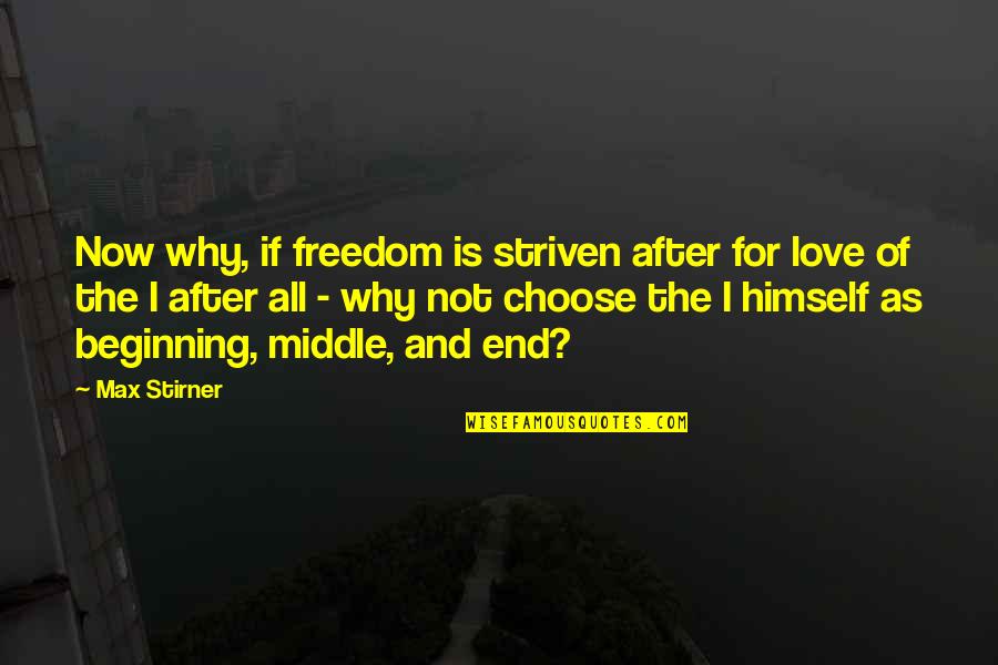 The Beginning After The End Quotes By Max Stirner: Now why, if freedom is striven after for