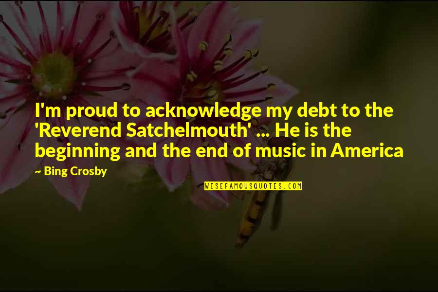 The Beginning And The End Quotes By Bing Crosby: I'm proud to acknowledge my debt to the