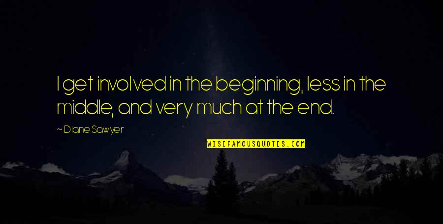 The Beginning And The End Quotes By Diane Sawyer: I get involved in the beginning, less in