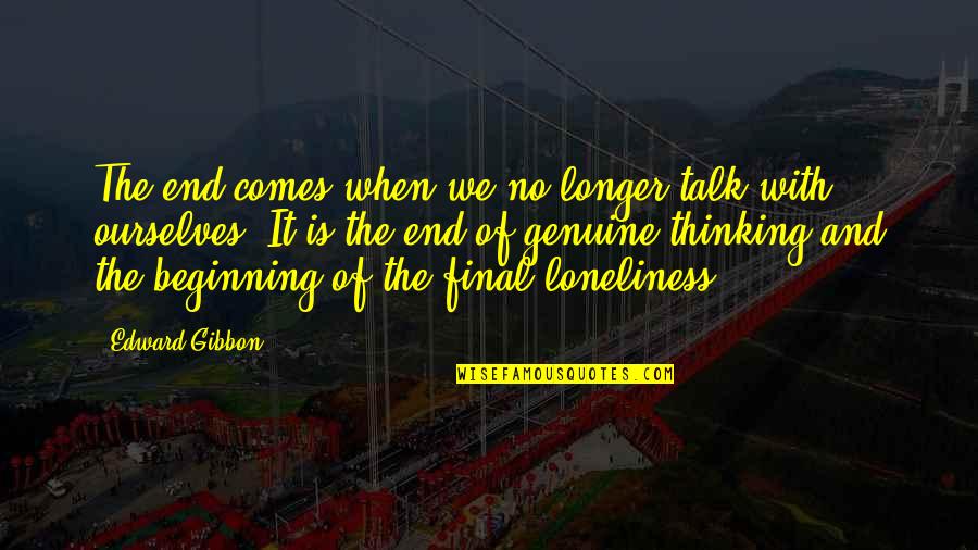 The Beginning And The End Quotes By Edward Gibbon: The end comes when we no longer talk