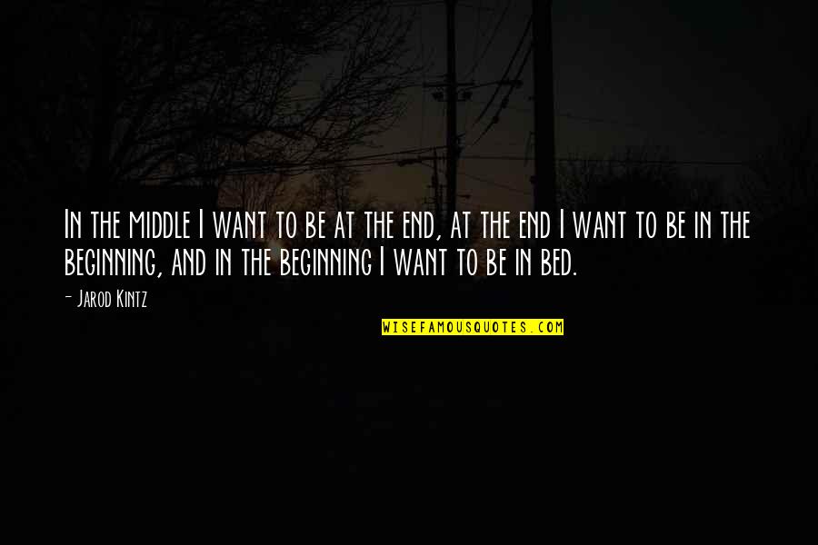 The Beginning And The End Quotes By Jarod Kintz: In the middle I want to be at
