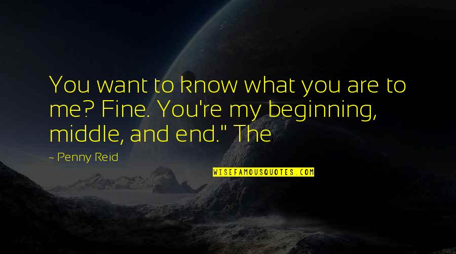 The Beginning And The End Quotes By Penny Reid: You want to know what you are to