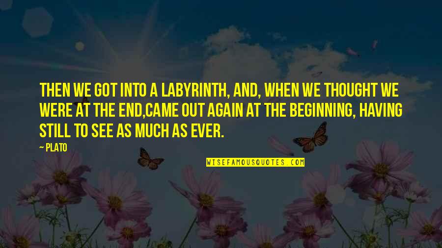 The Beginning And The End Quotes By Plato: Then we got into a labyrinth, and, when