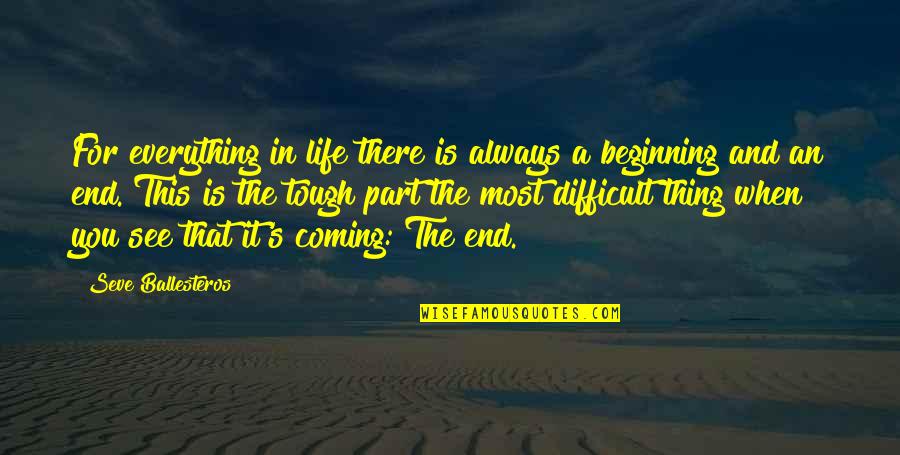 The Beginning And The End Quotes By Seve Ballesteros: For everything in life there is always a