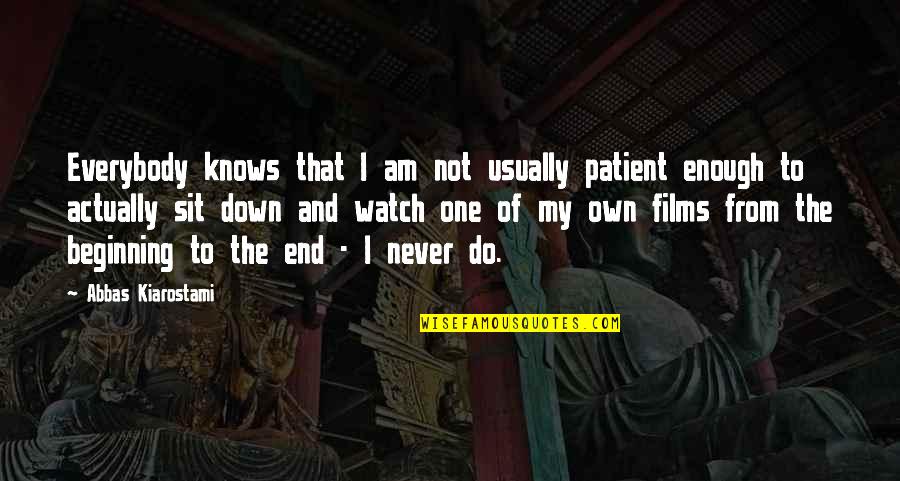 The Beginning Not The End Quotes By Abbas Kiarostami: Everybody knows that I am not usually patient
