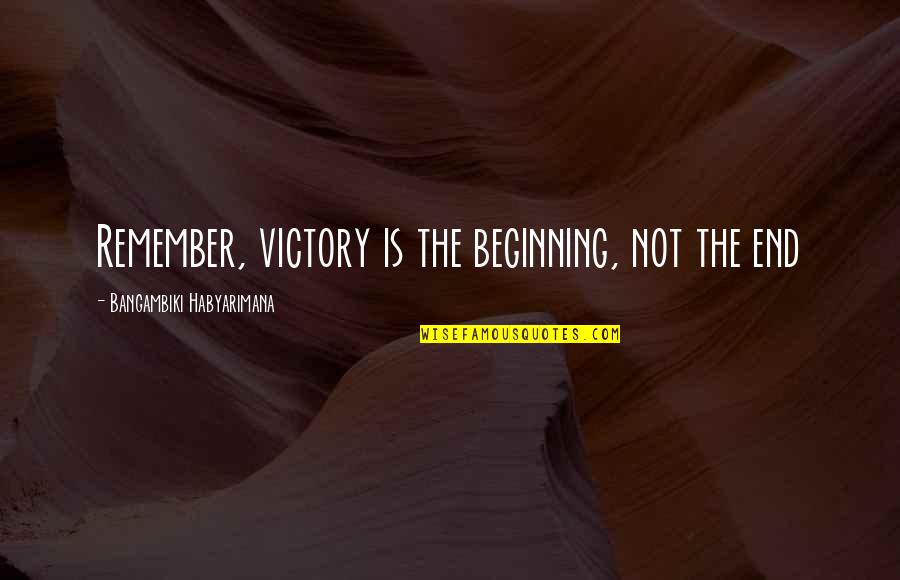 The Beginning Not The End Quotes By Bangambiki Habyarimana: Remember, victory is the beginning, not the end