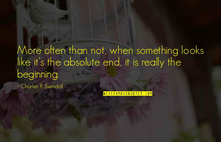 The Beginning Not The End Quotes By Charles R. Swindoll: More often than not, when something looks like
