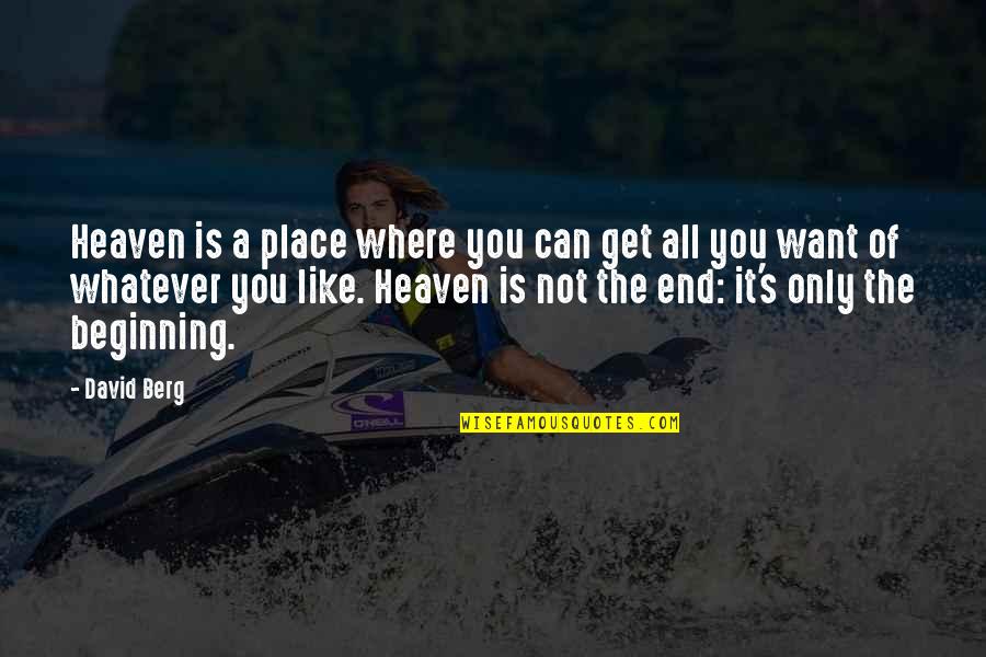 The Beginning Not The End Quotes By David Berg: Heaven is a place where you can get