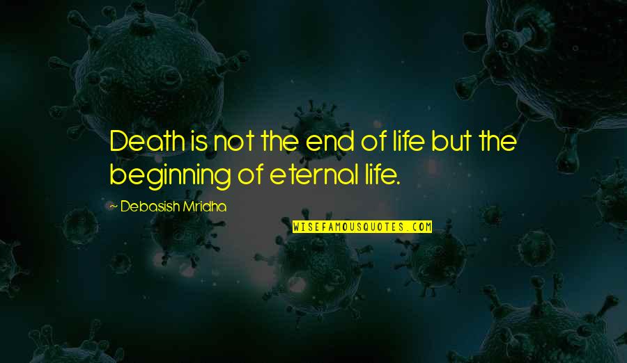 The Beginning Not The End Quotes By Debasish Mridha: Death is not the end of life but
