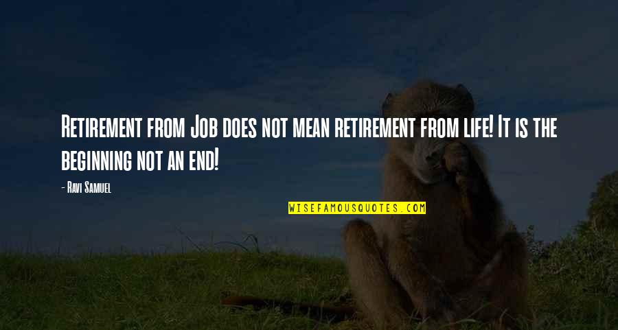 The Beginning Not The End Quotes By Ravi Samuel: Retirement from Job does not mean retirement from
