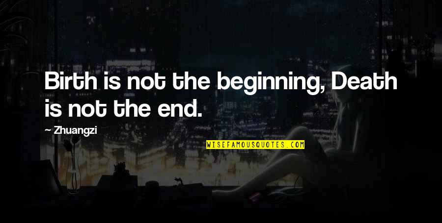 The Beginning Not The End Quotes By Zhuangzi: Birth is not the beginning, Death is not