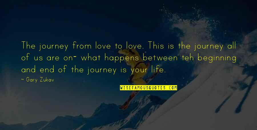 The Beginning Of A Journey Quotes By Gary Zukav: The journey from love to love. This is