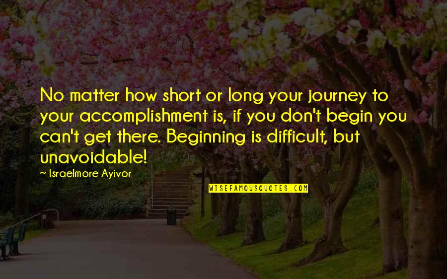 The Beginning Of A Journey Quotes By Israelmore Ayivor: No matter how short or long your journey