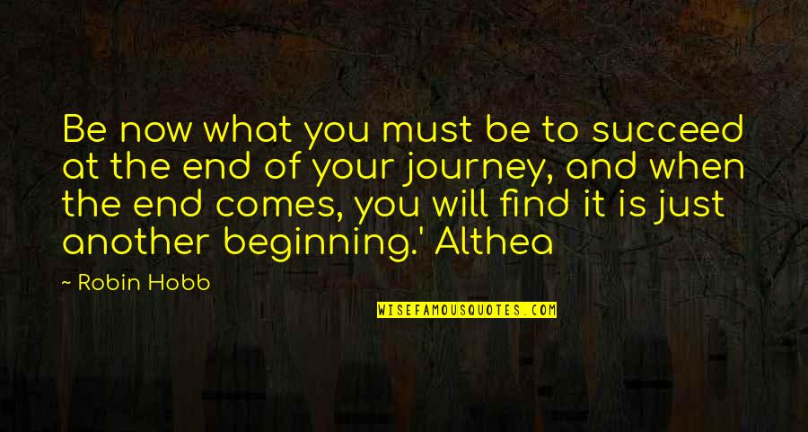 The Beginning Of A Journey Quotes By Robin Hobb: Be now what you must be to succeed