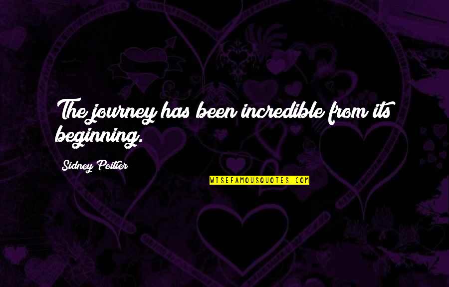 The Beginning Of A Journey Quotes By Sidney Poitier: The journey has been incredible from its beginning.