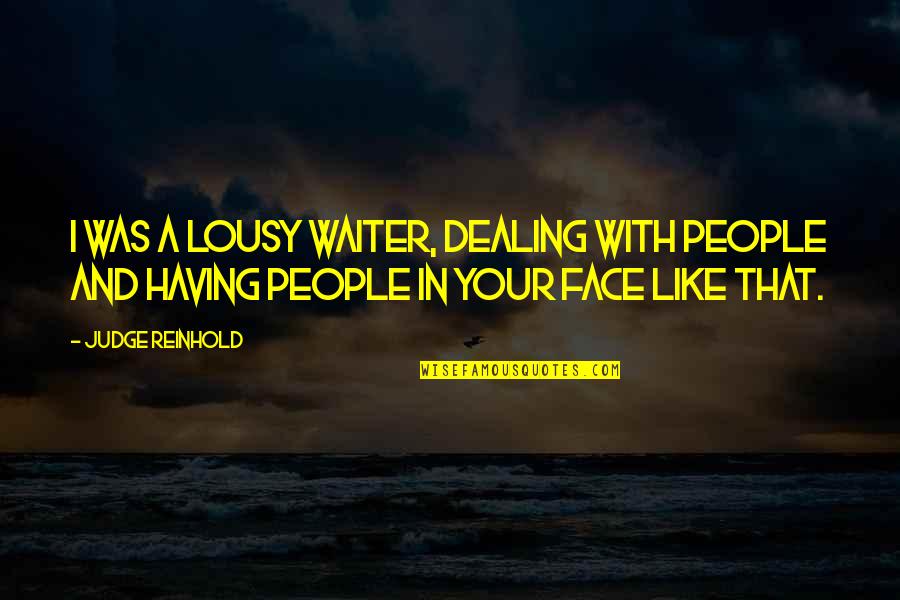 The Beginning Of A New Day Quotes By Judge Reinhold: I was a lousy waiter, dealing with people The Beginning Of A New Day Quotes By Judge Reinhold: I was a lousy waiter, dealing with people